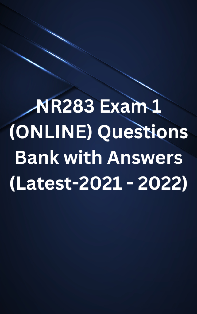 NR283 Exam 1 (ONLINE) Questions Bank With Answers (Latest-2021 - 2022 ...